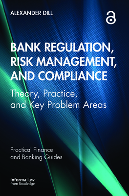 Bank Regulation, Risk Management, and Compliance: Theory, Practice, and Key Problem Areas - Dill, Alexander