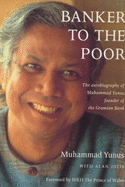 Banker to the Poor: The Autobiography of Mohammad Yunus of the Grameen Bank