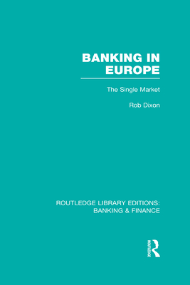 Banking in Europe (RLE Banking & Finance): The Single Market - Dixon, Robert