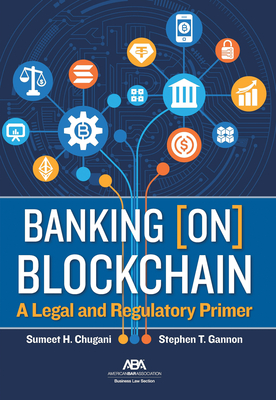 Banking [On] Blockchain: A Legal and Regulatory Primer - Chugani, Sumeet (Editor), and Gannon, Stephen T (Editor)