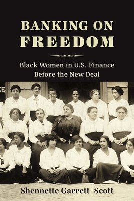 Banking on Freedom: Black Women in U.S. Finance Before the New Deal - Garrett-Scott, Shennette