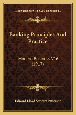 Banking Principles and Practice: Modern Business V16 (1917) - Patterson, Edward Lloyd Stewart