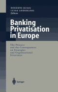 Banking Privatisation in Europe: The Process and the Consequences on Strategies and Organisational Structures