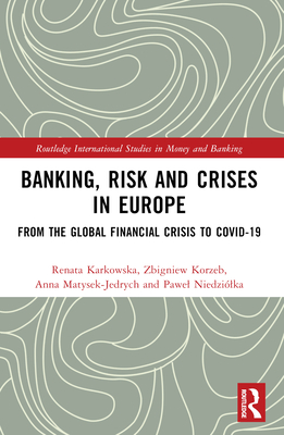 Banking, Risk and Crises in Europe: From the Global Financial Crisis to COVID-19 - Karkowska, Renata, and Korzeb, Zbigniew, and Matysek-J drych, Anna