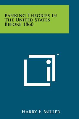 Banking Theories In The United States Before 1860 - Miller, Harry E