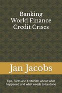 Banking World Finance Credit Crises: Tips, Facts and Editorials about what happened and what needs to be done