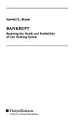 Bankrupt: Restoring the Health and Profitability of Our Banking System - Bryan, Lowell L.