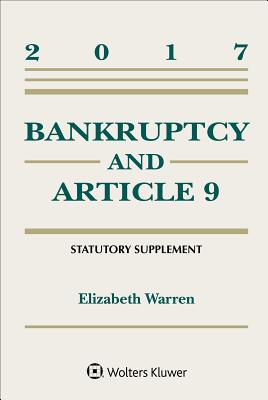 Bankruptcy and Article 9 2017 Statutory Supplement - Warren, Elizabeth