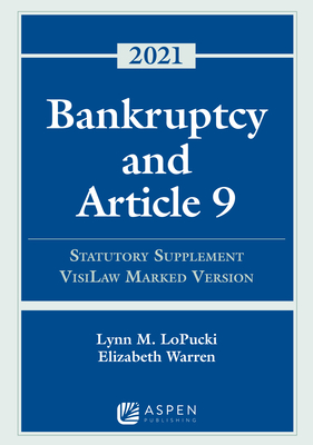 Bankruptcy and Article 9: 2021 Statutory Supplement, Visilaw Marked Version - Lopucki, Lynn M, and Warren, Elizabeth