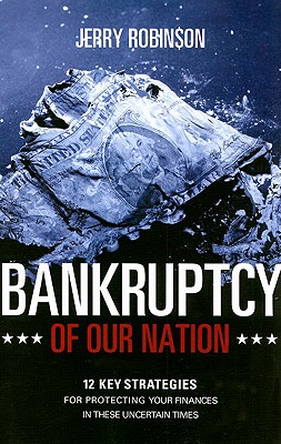 Bankruptcy of Our Nation: 12 Key Strategies for Protecting Your Finances in These Uncertain Times - Robinson, Jerry