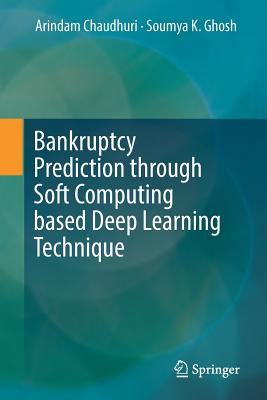 Bankruptcy Prediction Through Soft Computing Based Deep Learning Technique - Chaudhuri, Arindam, and Ghosh, Soumya K
