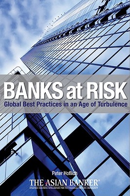 Banks at Risk: Global Best Practices in an Age of Turbulence - Hoflich, Peter