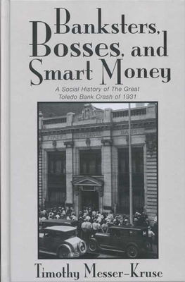 Banksters Bosses Smart Money: Social History of Great Toledo Bank Cras - Messer-Kruse, Timothy