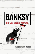 Banksy: the Man Behind the Wall - Will Ellsworth-Jones