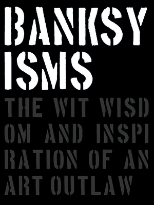 Banksyisms: The Wit, Wisdom and Inspiration of an Art Outlaw - Potter, Patrick