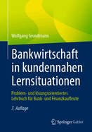 Bankwirtschaft in Kundennahen Lernsituationen: Problem- Und Lsungsorientiertes Lehrbuch F?r Bank- Und Finanzkaufleute