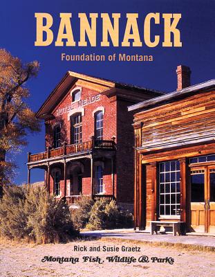 Bannack: Foundation of Montana - Graetz, Rick, and Graetz, Susie