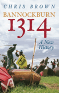 Bannockburn 1314: A New History