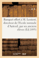 Banquet Offert ? M. Lenient, Directeur de l'Ecole Normale d'Auteuil, Par Ses Anciens ?l?ves: de l'?cole Normale de Versailles Le 1er Juin 1893