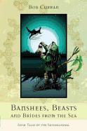 Banshees, Beasts & Brides from the Sea: Irish Tales of the Supernatural