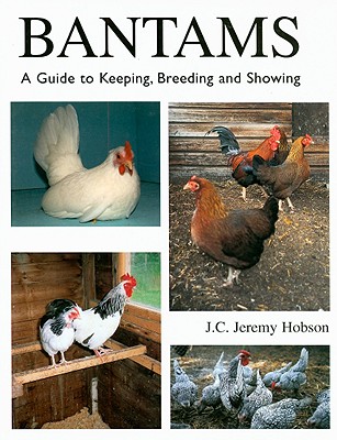 Bantams: A Guide to Keeping, Breeding and Showing - Hobson, J C Jeremy