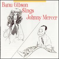 Banu Gibson Sings Johnny Mercer - Banu Gibson