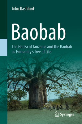 Baobab: The Hadza of Tanzania and the Baobab as Humanity's Tree of Life - Rashford, John