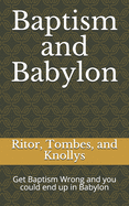 Baptism and Babylon: Get Baptism Wrong and you could end up in Babylon