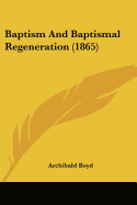 Baptism And Baptismal Regeneration (1865) - Boyd, Archibald