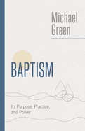Baptism: Its purpose, practice and power