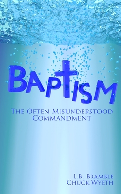 Baptism: The Often Misunderstood Commandment - Bramble, Larry B, and Wyeth, Chuck