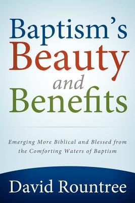 Baptism's Beauty and Benefits - Rountree, David