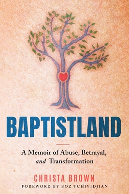 Baptistland: A Memoir of Abuse, Betrayal, and Transformation - Brown, Christa, and Tchividjian, Boz (Foreword by)
