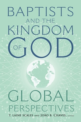 Baptists and the Kingdom of God: Global Perspectives - Scales, T Laine (Editor), and Chaves, Joo B (Editor)