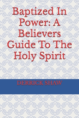 Baptized In Power: A Believers Guide To The Holy Spirit - Shaw, Derrick