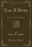 Bar B Boys: Or the Young Cow-Punchers (Classic Reprint)