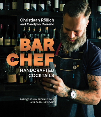 Bar Chef: Handcrafted Cocktails - Rollich, Christiaan, and Carreno, Carolynn, and Goin, Suzanne (Foreword by)