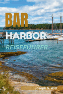 Bar Harbor Reisefhrer: Entdecken Sie den Charme der Kste, lokale Kstlichkeiten, kulturelle Wunder, entdecken Sie natrliche Schnheit, Maine, reiches Erbe und Insider-Geheimnisse