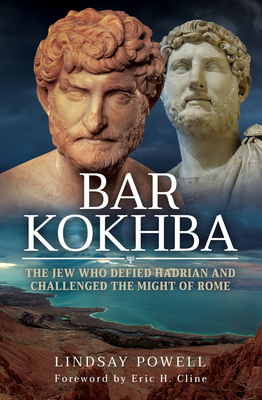 Bar Kokhba: The Jew Who Defied Hadrian and Challenged the Might of Rome - Powell, Lindsay, and Cline, Eric H (Foreword by)