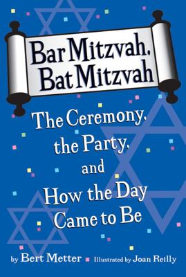 Bar Mitzvah, Bat Mitzvah: The Ceremony, the Party, and How the Day Came to Be - Metter, Bert, and Friedman, Marvin