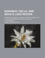 Baraboo, Dells, and Devil's Lake Region: Scenery, Archeology, Geology, Indian Legends, and Local History Briefly Treated