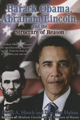 Barack Obama, Abraham Lincoln, and the Structure of Reason - Hirsch, David, and Van Haften, Dan