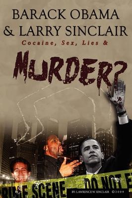 Barack Obama & Larry Sinclair: Cocaine, Sex, Lies & Murder? - Sinclair, Lawrence W, and Rense, Jeff (Foreword by)