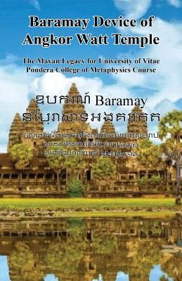 Baramay Device of Angkor Watt Temple - The Mayan Legacy for University of Vitae Pondera College of Metaphysics Course - Ouch, Kosol, and Mut, Soleang, and Rubio, Jose Che