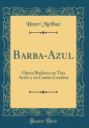 Barba-Azul: pera Burlesca En Tres Actos Y En Cuatro Cuadros (Classic Reprint)