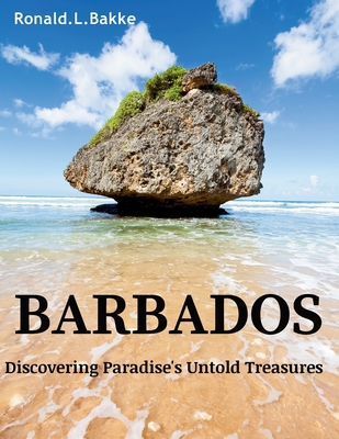 Barbados: Discovering Paradise's Untold Treasures - Bakke, Ronald L