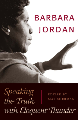 Barbara Jordan: Speaking the Truth with Eloquent Thunder - Sherman, Max (Editor)