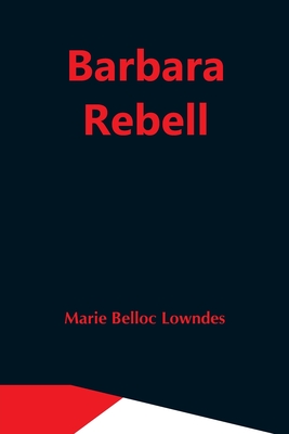 Barbara Rebell - Belloc Lowndes, Marie