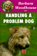 Barbara Woodhouse on Handling a Problem Dog - Woodhouse, Barbara