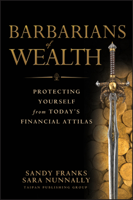 Barbarians of Wealth: Protecting Yourself from Today's Financial Attilas - Franks, Sandy, and Nunnally, Sara